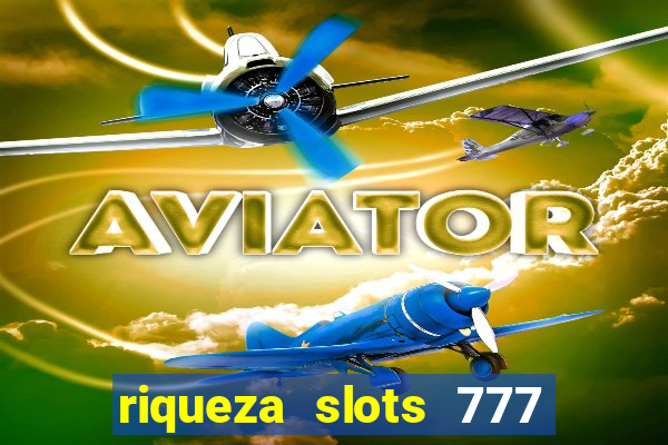 riqueza slots 777 paga mesmo